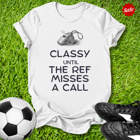 Classy Until the Ref T-Shirt