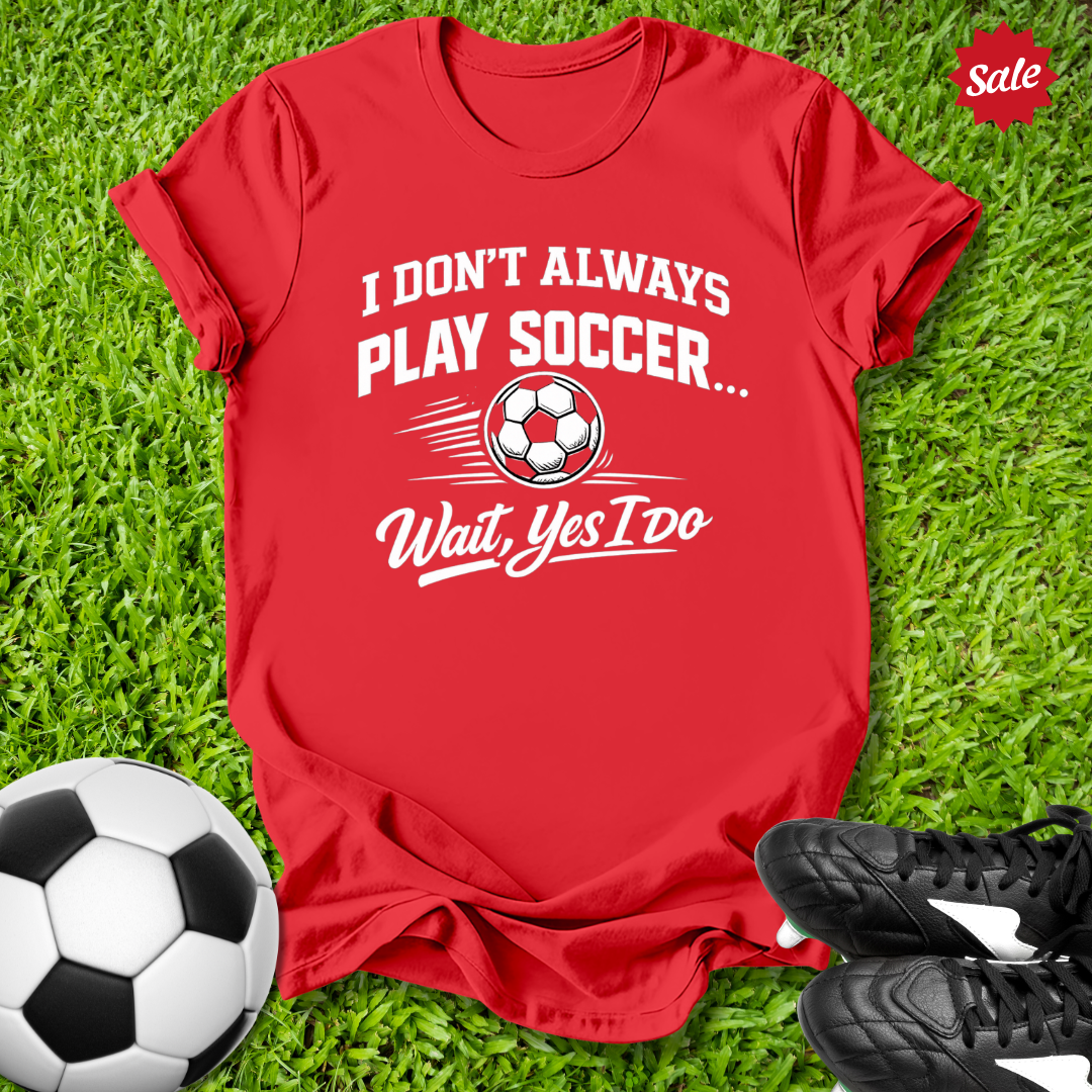 Don't Always Play Soccer T-Shirt