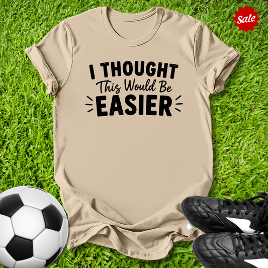 Thought This Would Be Easier T-Shirt