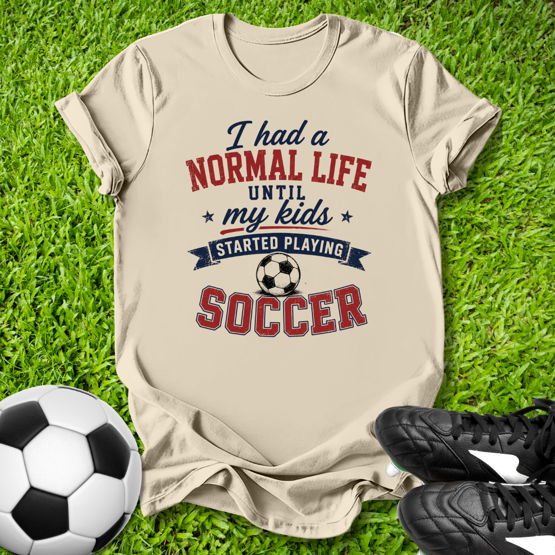 Normal Life Until Soccer T-Shirt