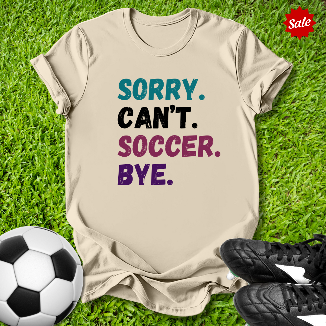 Sorry Can't Soccer Bye T-Shirt