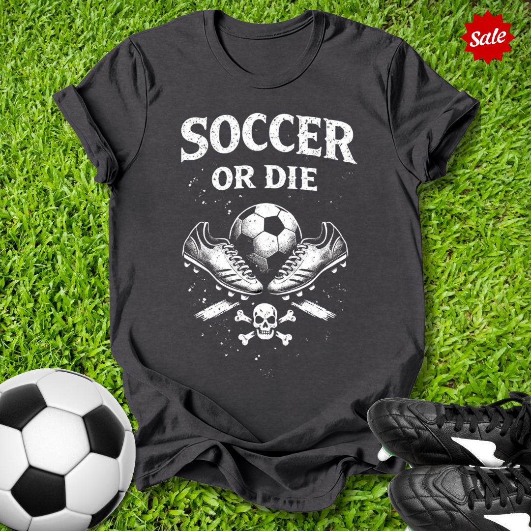 Soccer or Die T-Shirt