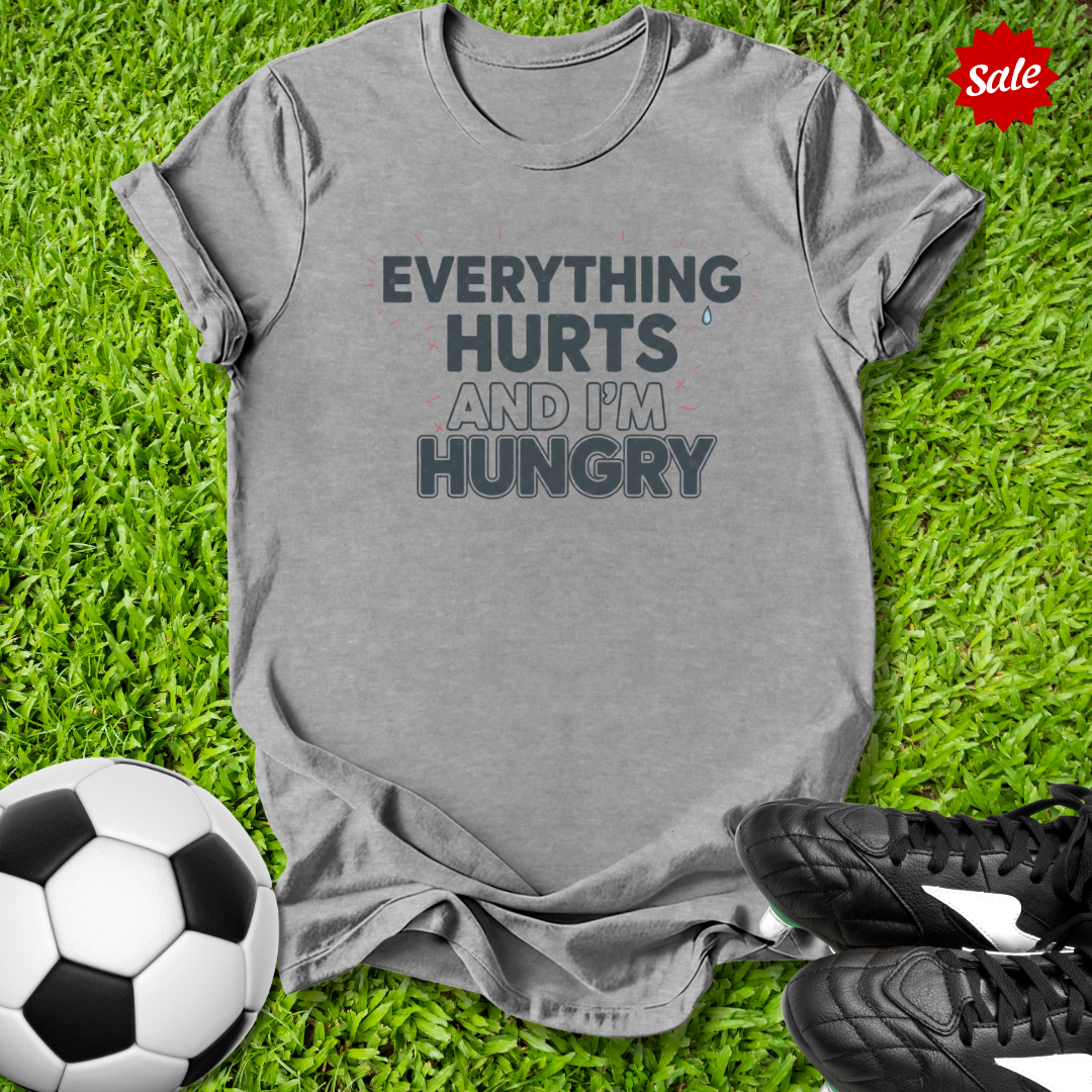 Everything Hurts and I'm Hungry T-Shirt