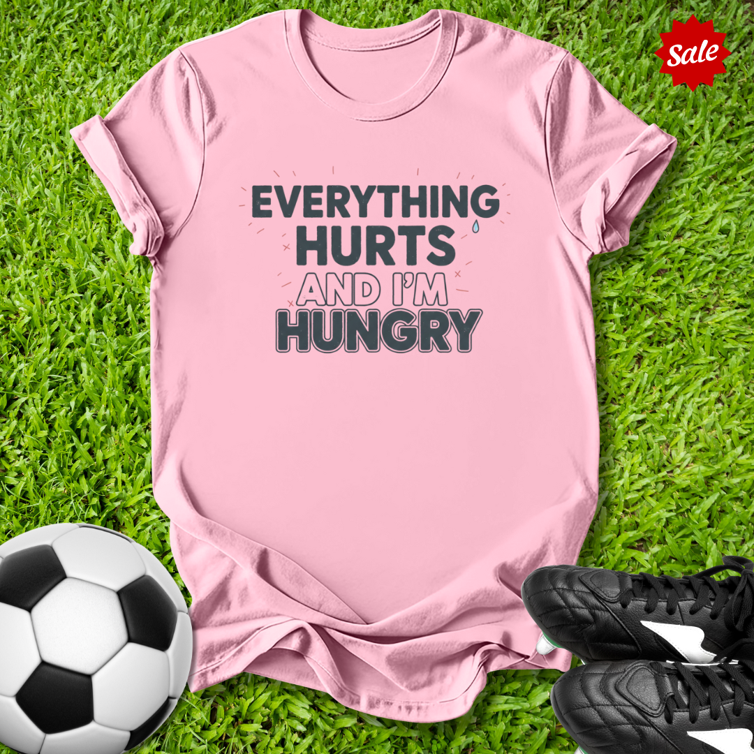 Everything Hurts and I'm Hungry T-Shirt