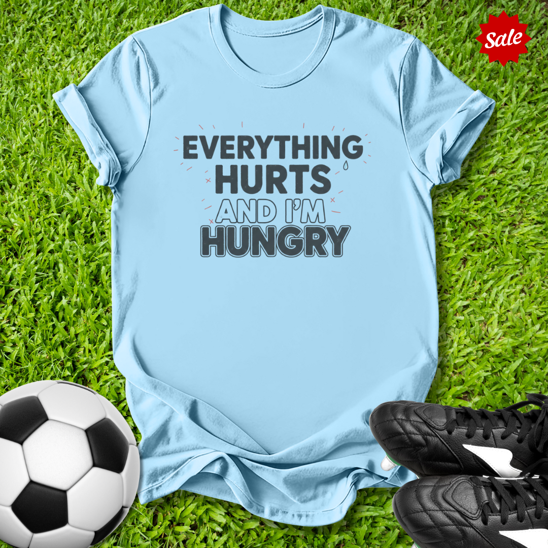 Everything Hurts and I'm Hungry T-Shirt