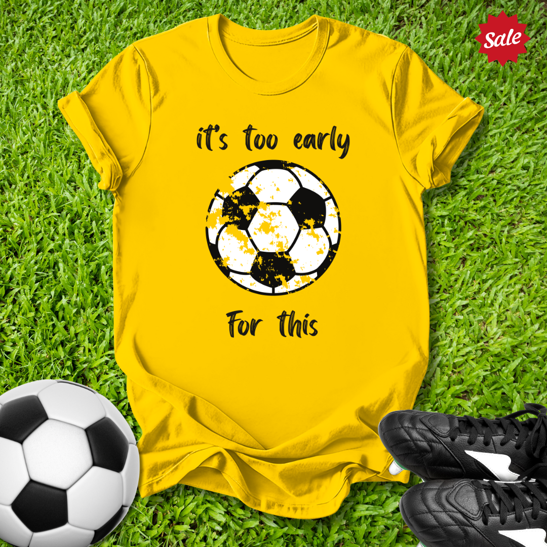 It's Too Early For This T-Shirt