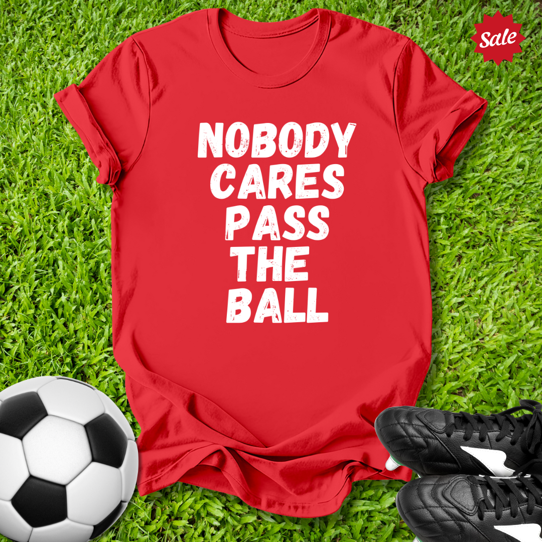 Nobody Cares Pass the Ball T-Shirt