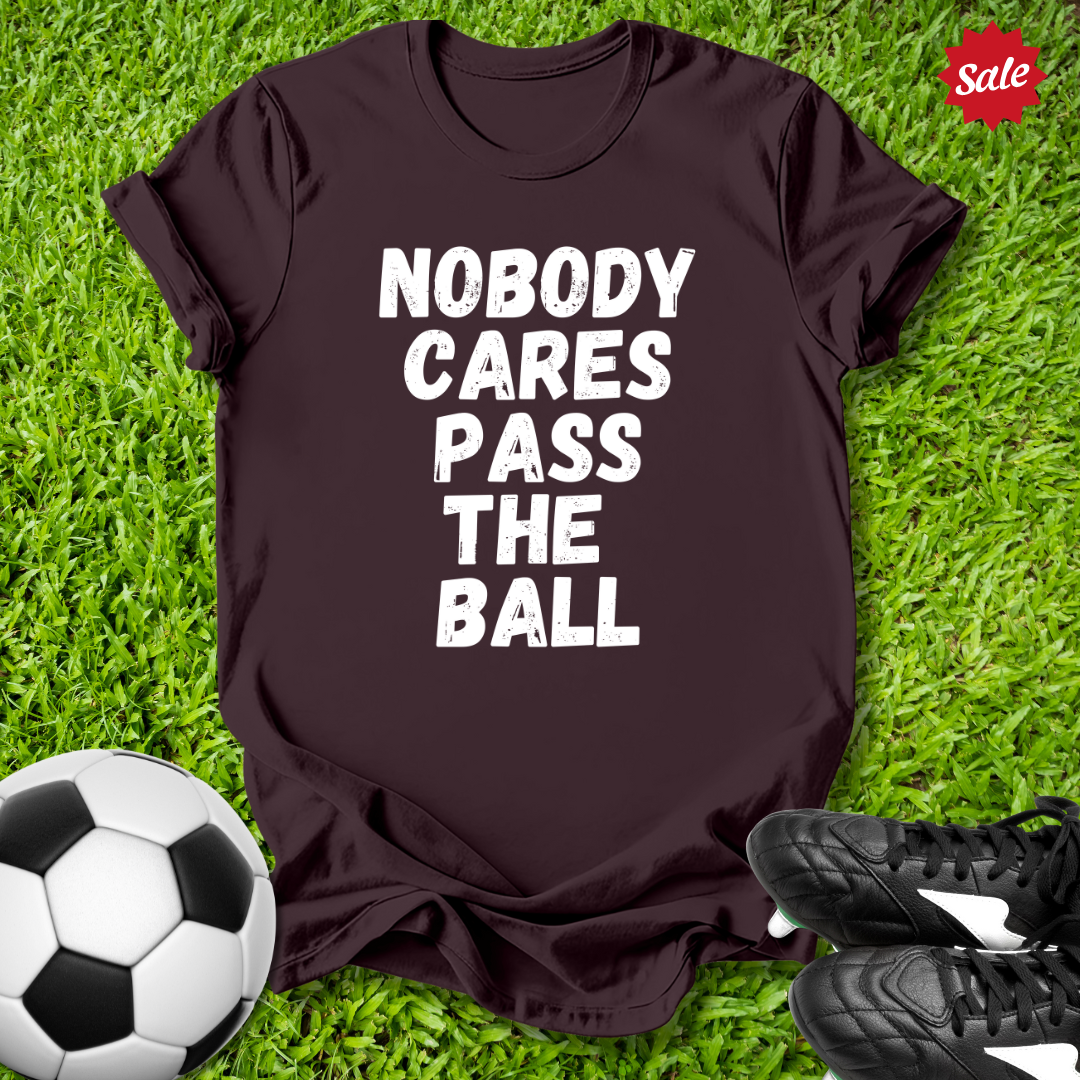 Nobody Cares Pass the Ball T-Shirt