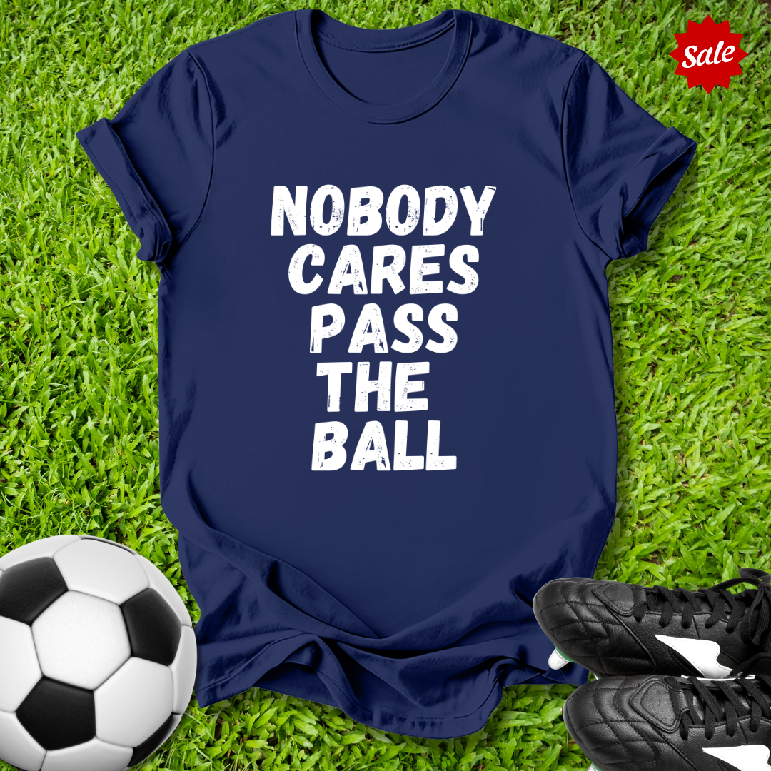 Nobody Cares Pass the Ball T-Shirt