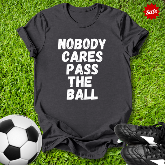 Nobody Cares Pass the Ball T-Shirt