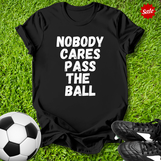 Nobody Cares Pass the Ball T-Shirt
