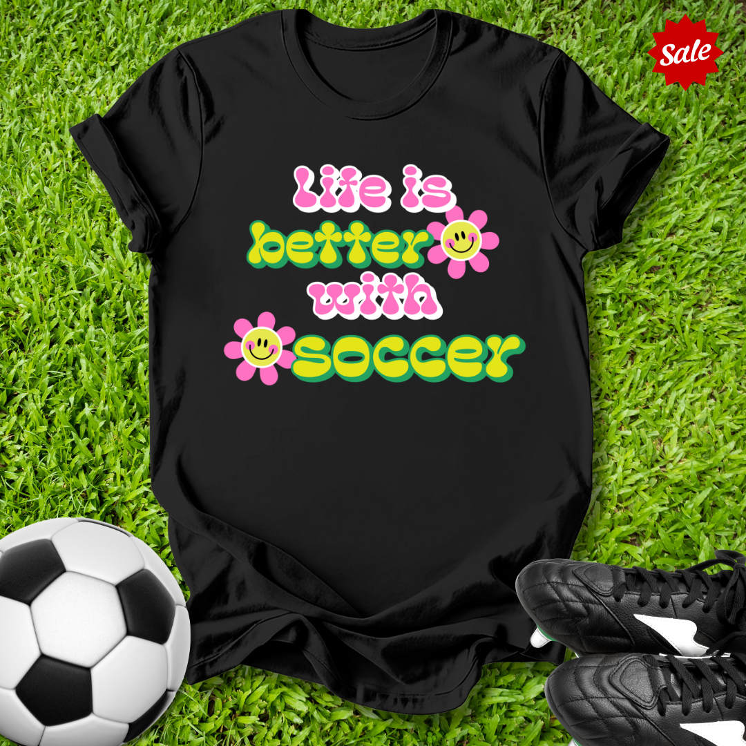 Life Is Better With Soccer T-Shirt