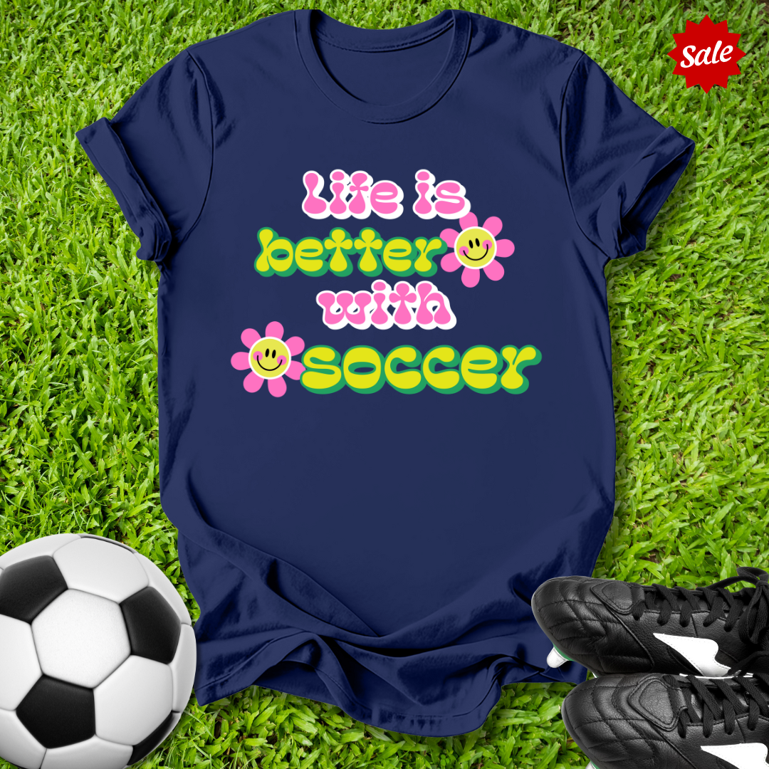 Life Is Better With Soccer T-Shirt