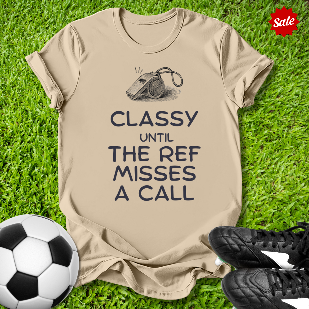 Classy Until the Ref T-Shirt