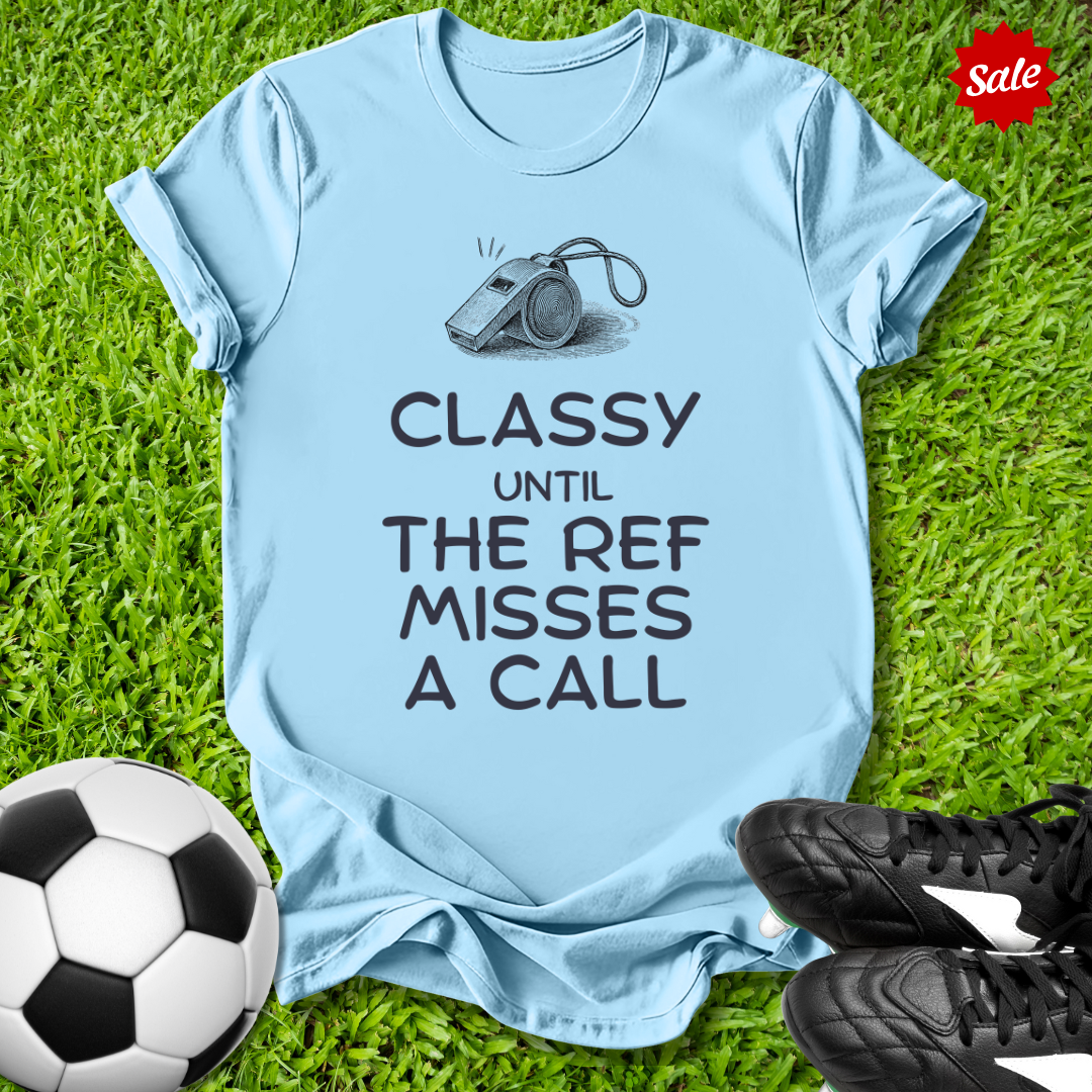Classy Until the Ref T-Shirt