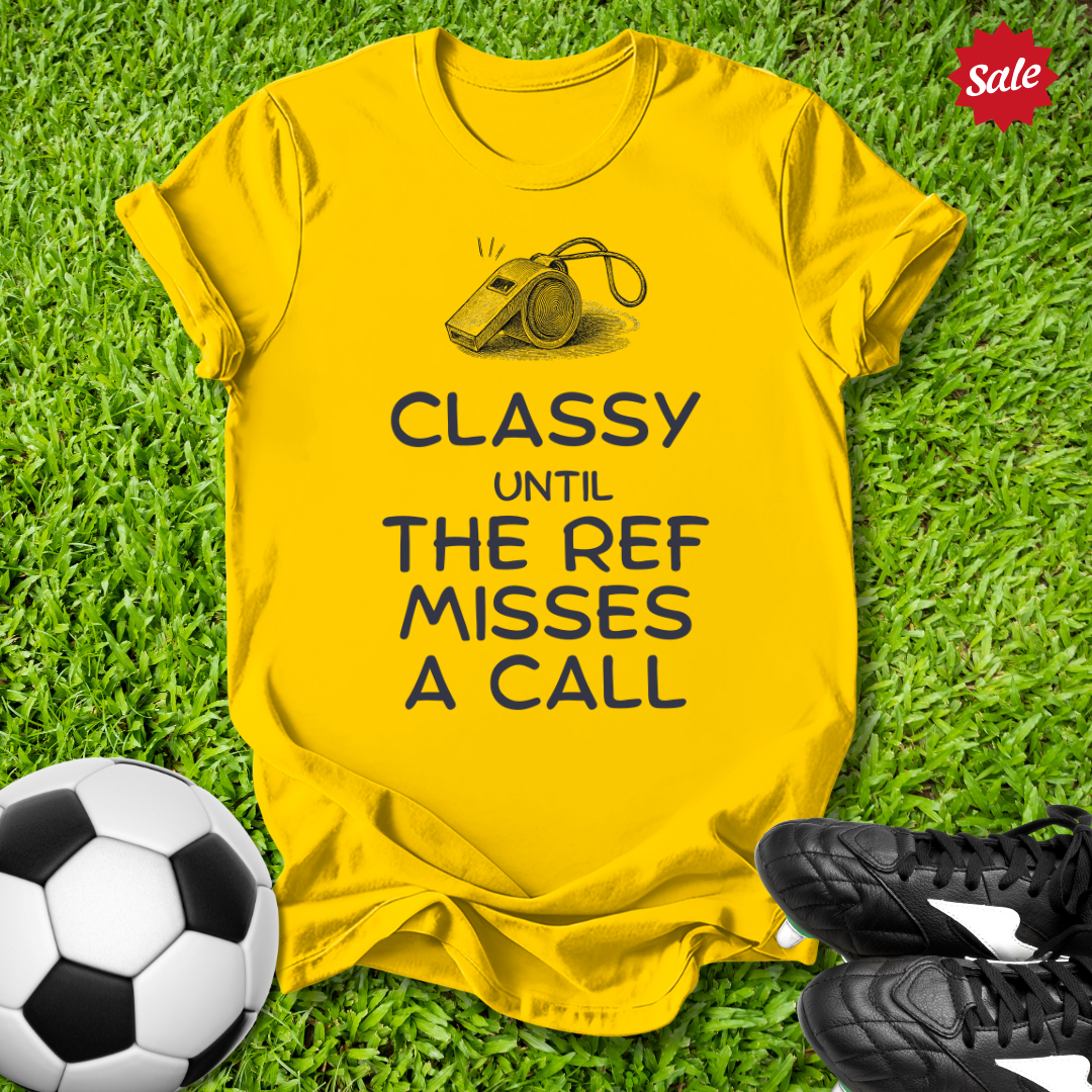 Classy Until the Ref T-Shirt