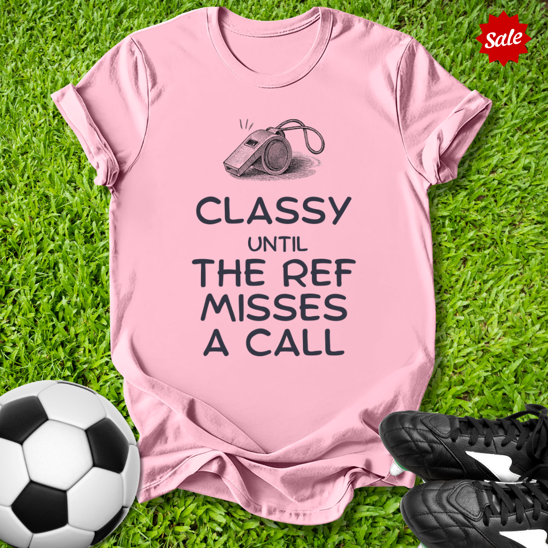 Classy Until the Ref T-Shirt
