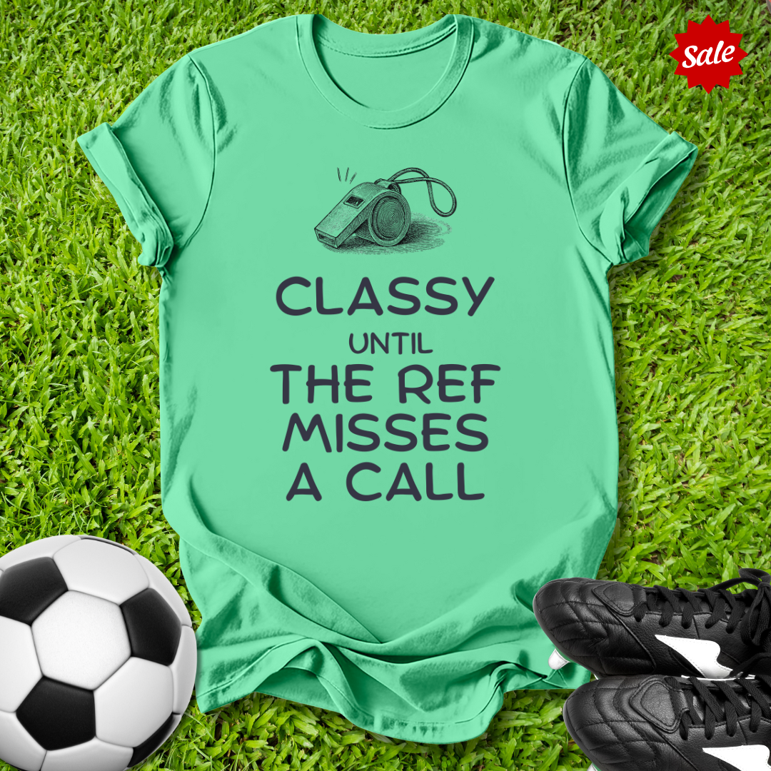Classy Until the Ref T-Shirt