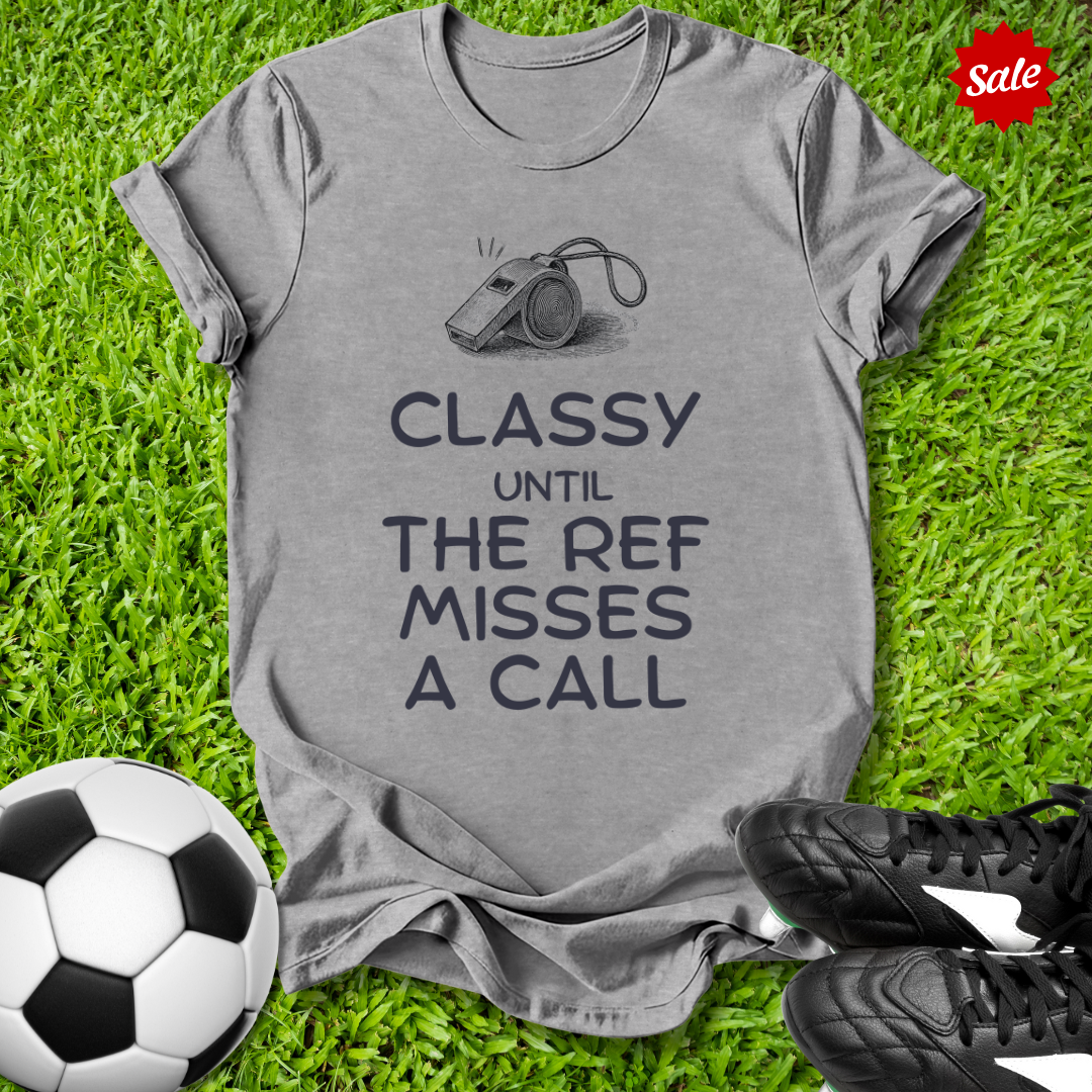 Classy Until the Ref T-Shirt