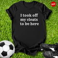 Took Off My Cleats T-Shirt