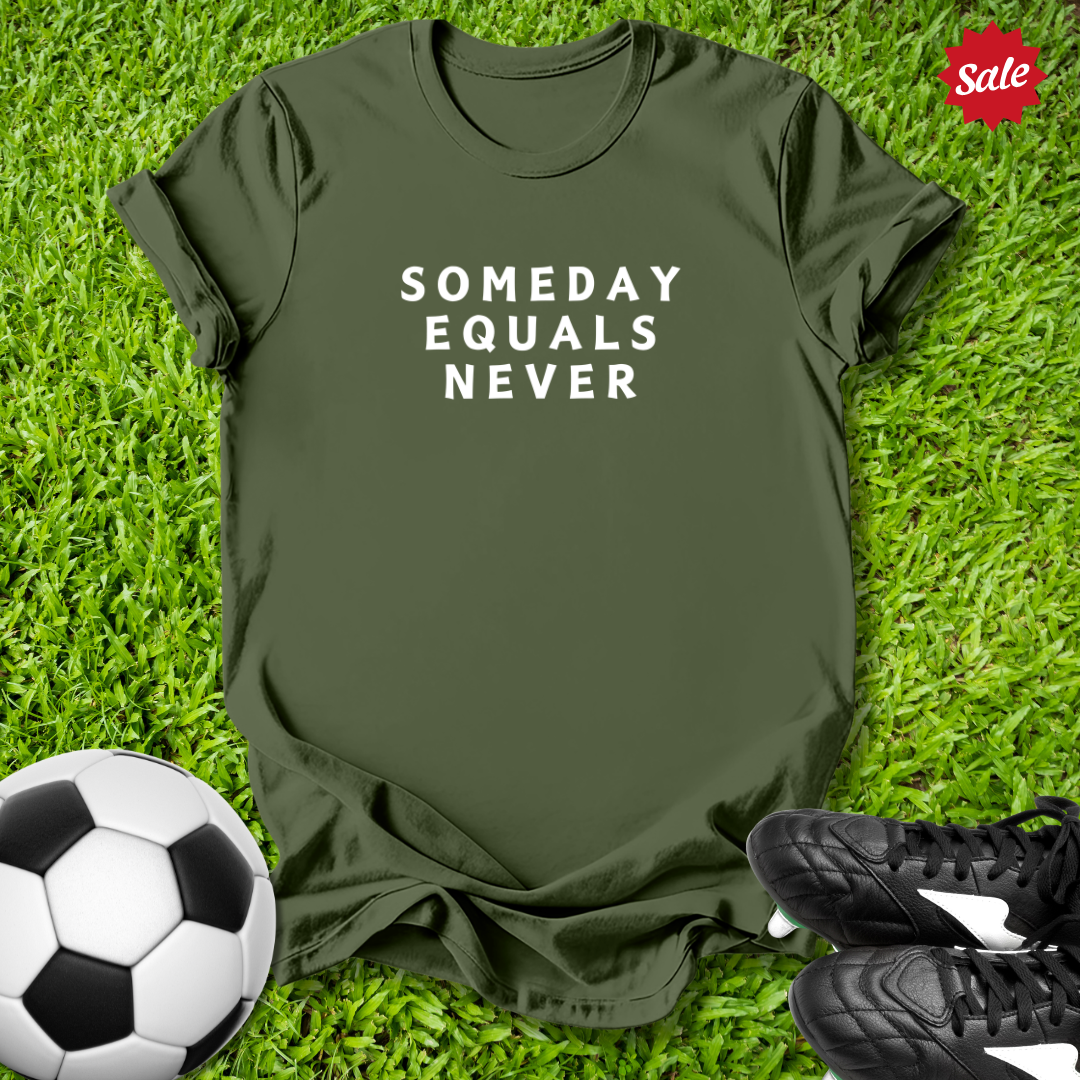 Someday Equals Never T-Shirt