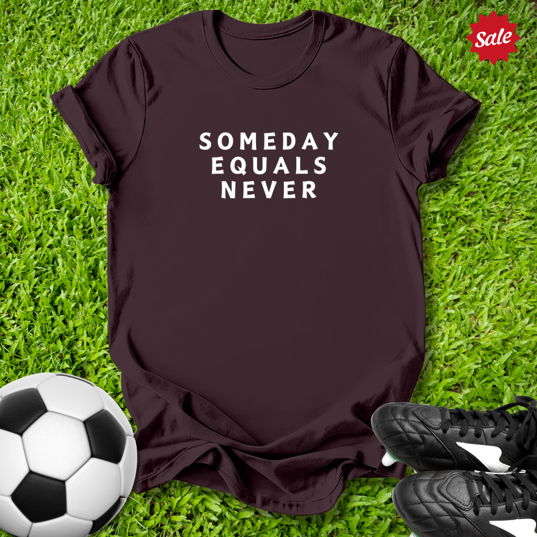 Someday Equals Never T-Shirt