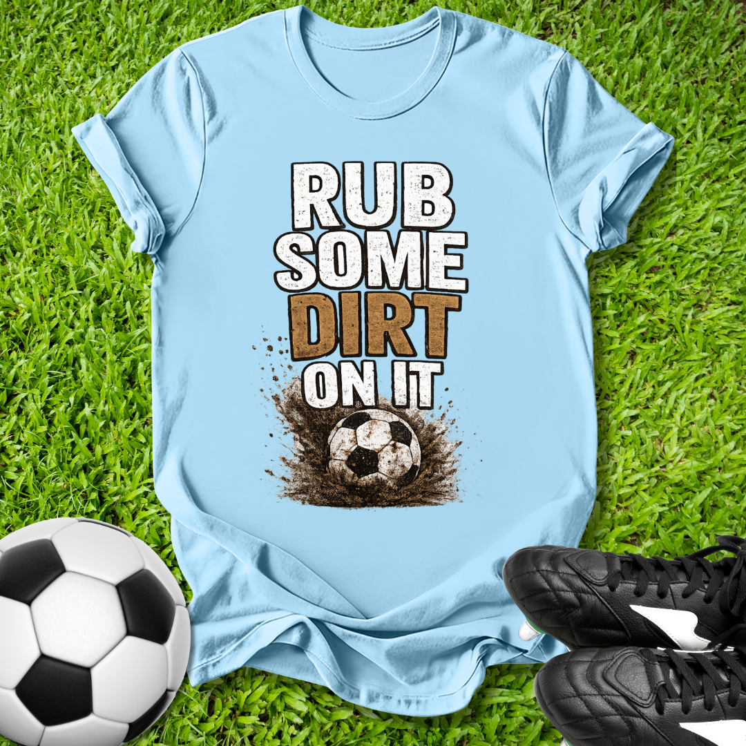 Rub Some Dirt On It T-Shirt
