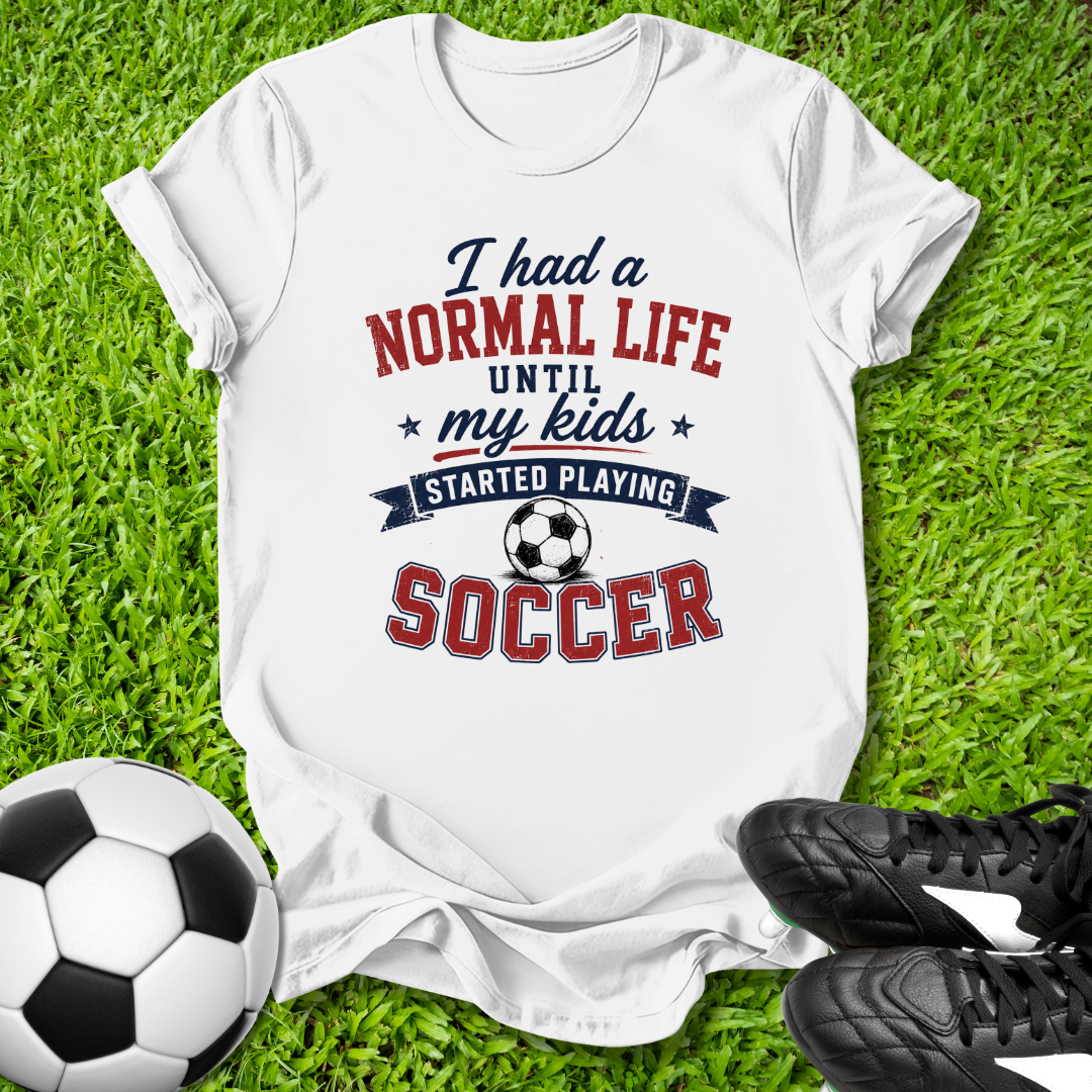 Normal Life Until Soccer T-Shirt
