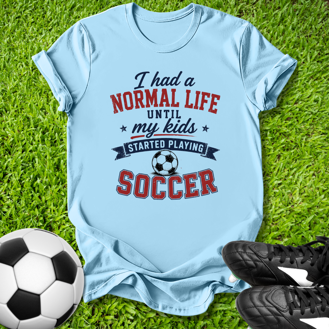 Normal Life Until Soccer T-Shirt