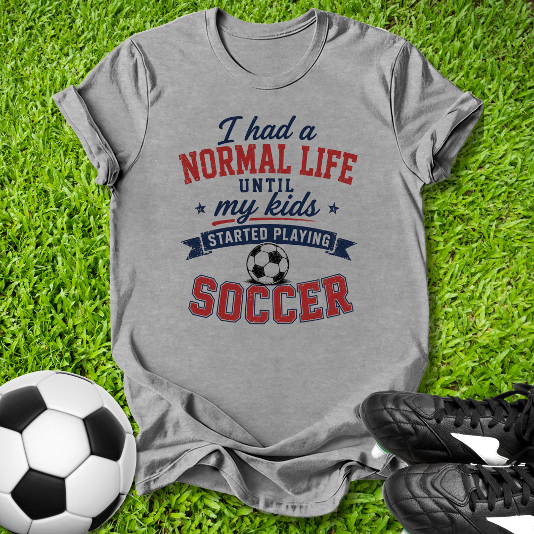 Normal Life Until Soccer T-Shirt