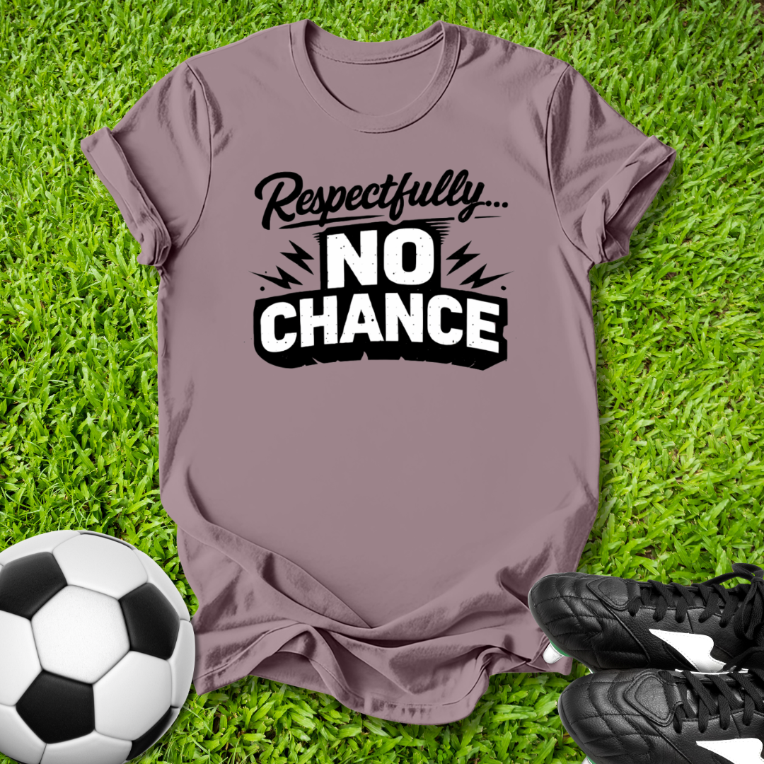Respectfully No Chance T-Shirt