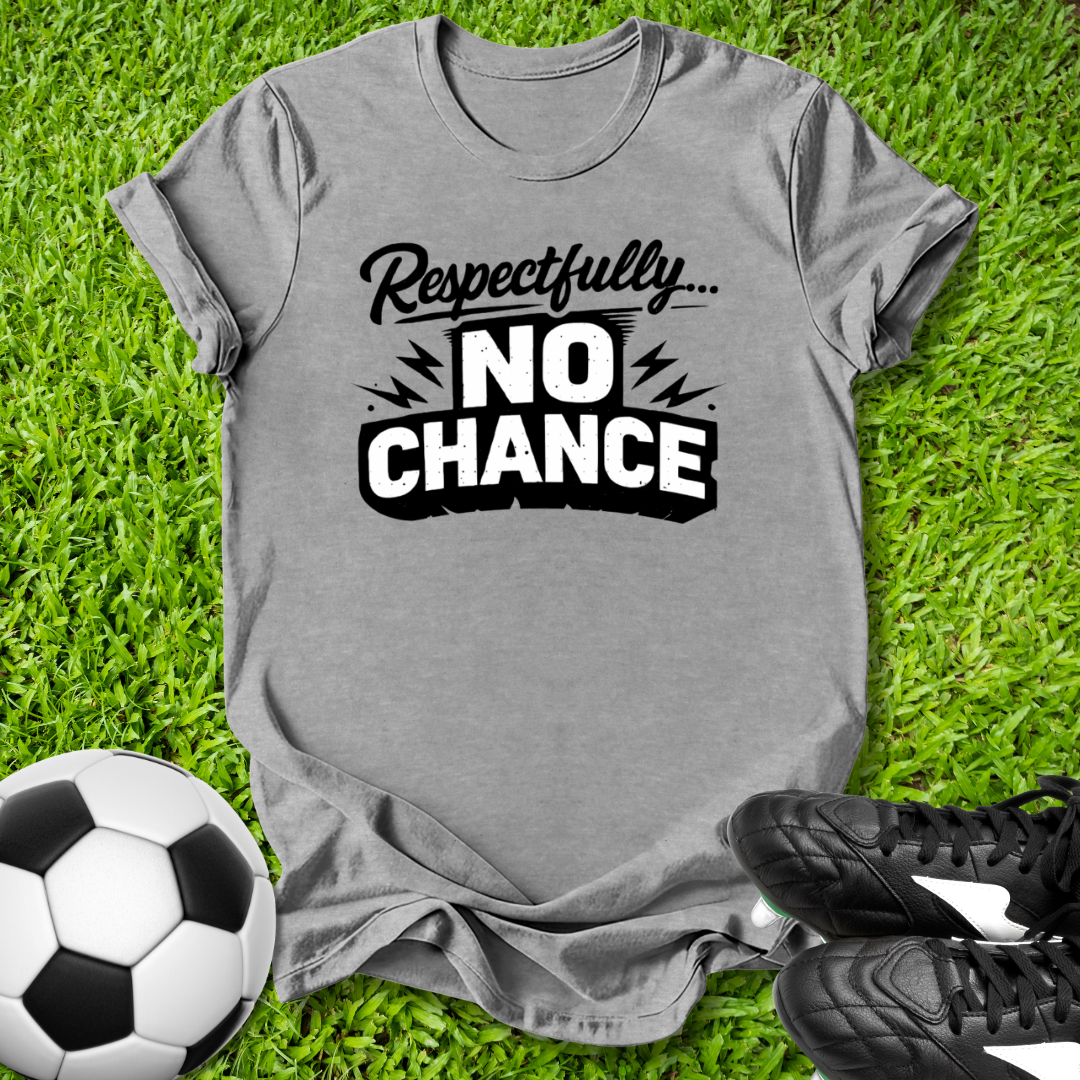 Gray t-shirt with 'Respectfully... No Chance' text on grass with soccer ball and shoes.