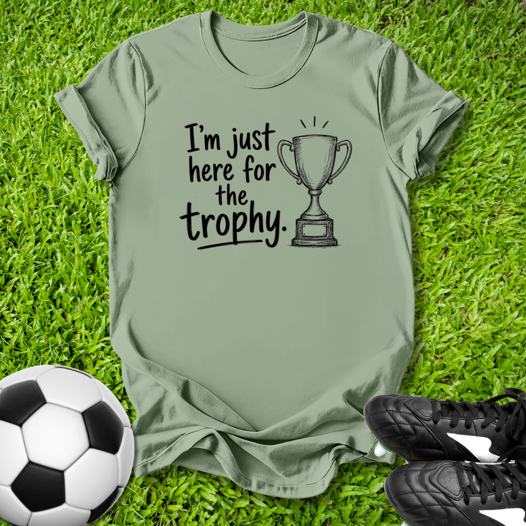 Just Here for the Trophy T-Shirt