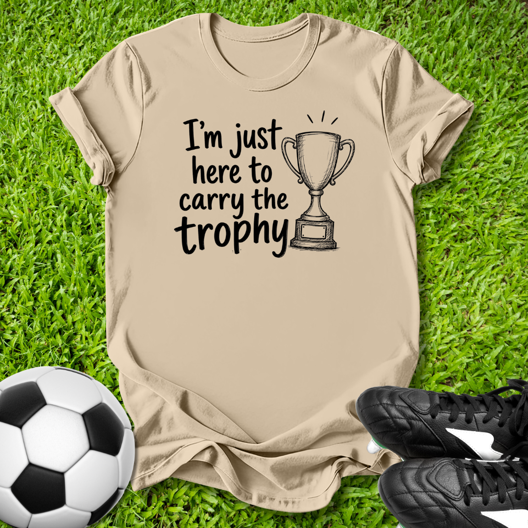 Here to Carry the Trophy T-Shirt