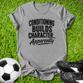 Conditioning Builds Character T-Shirt