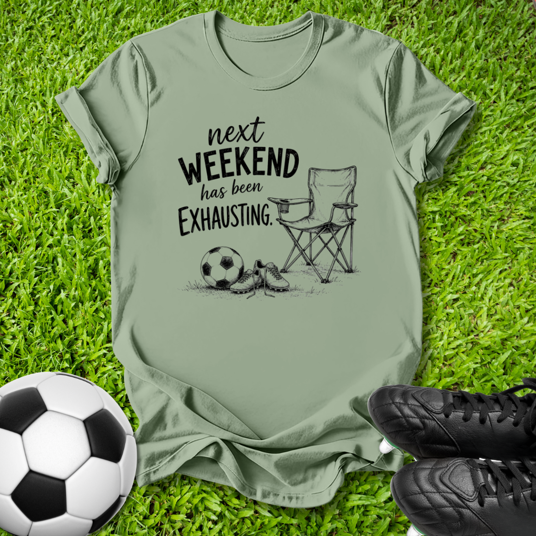 Next Weekend Exhausting T-Shirt