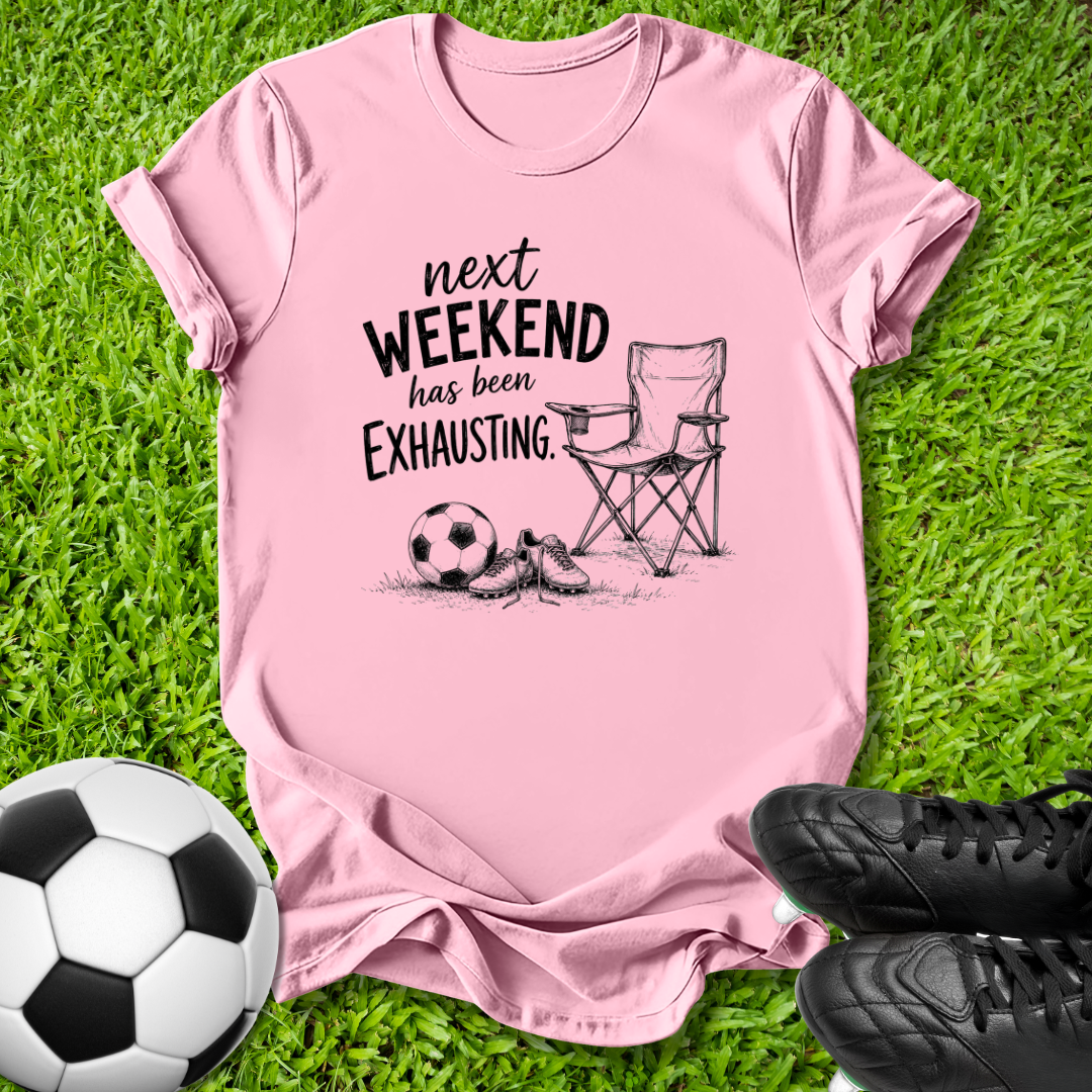 Next Weekend Exhausting T-Shirt