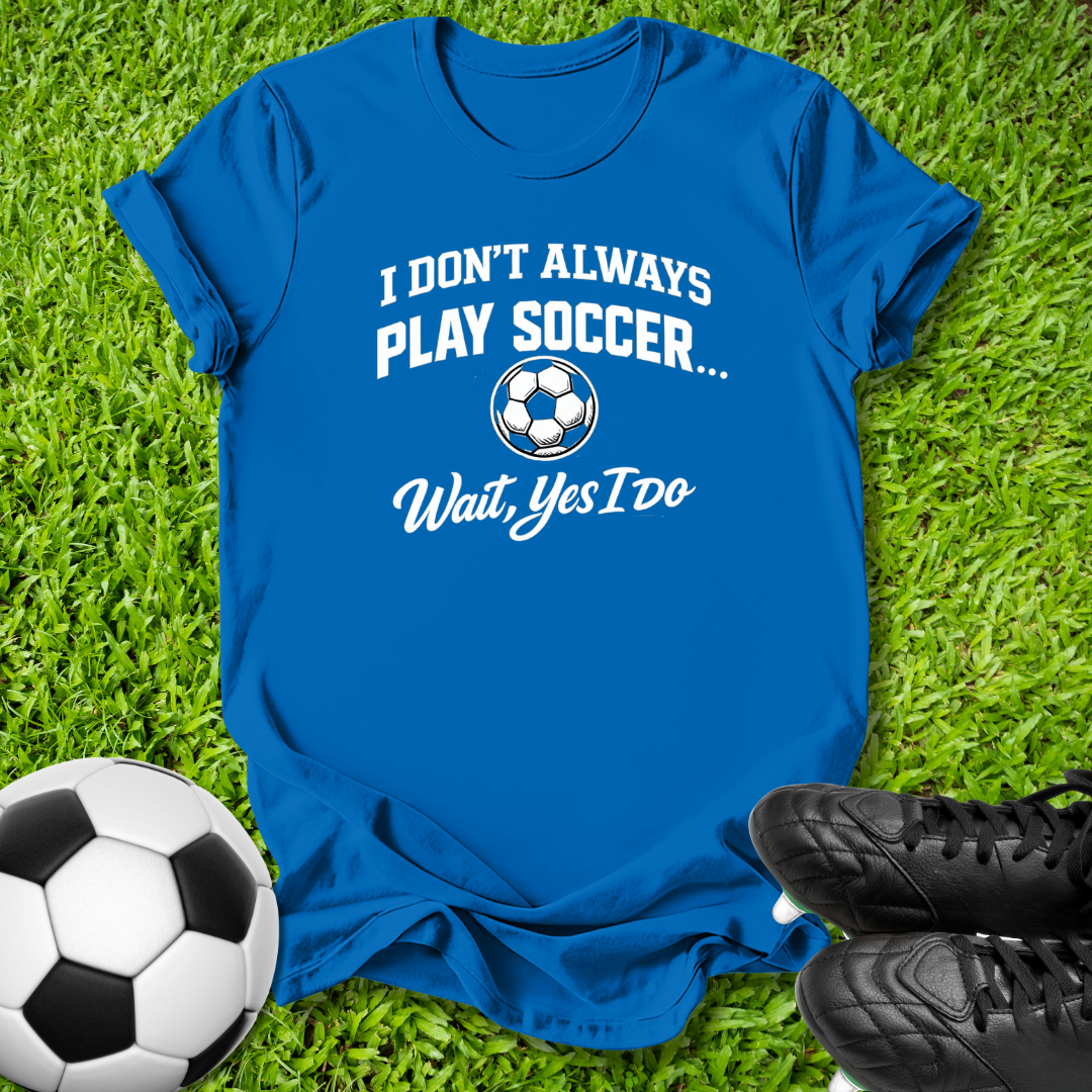 Don't Always Play Soccer T-Shirt