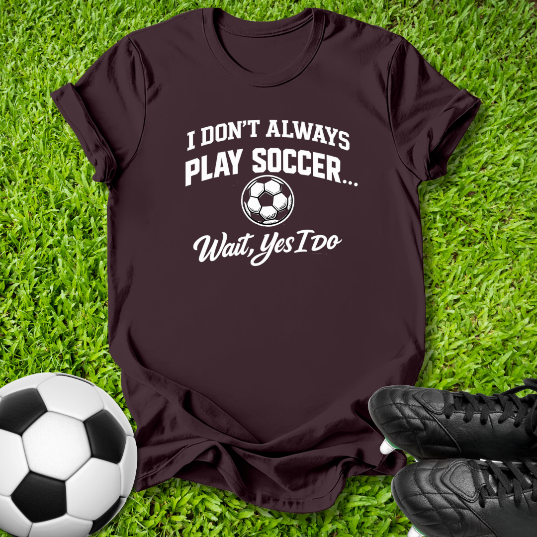 Don't Always Play Soccer T-Shirt