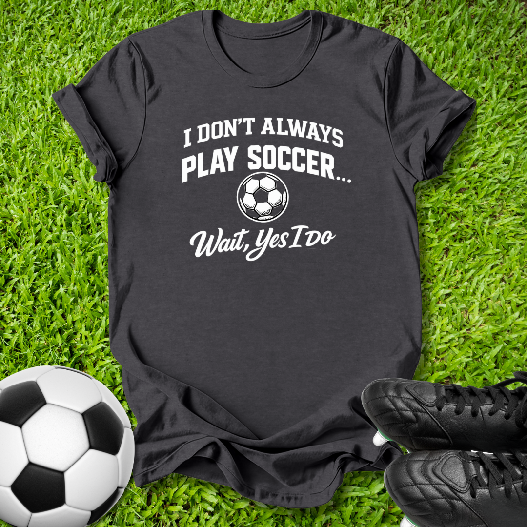 Don't Always Play Soccer T-Shirt