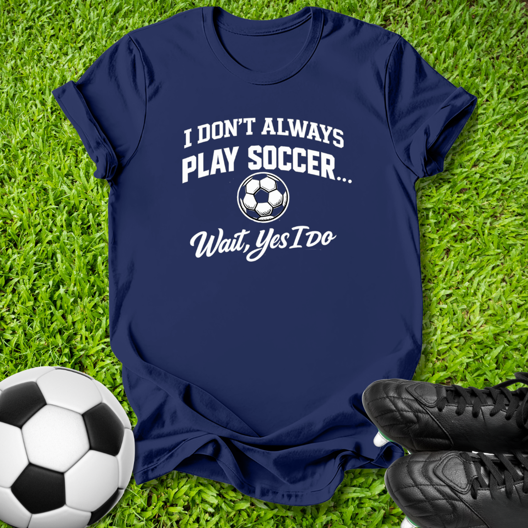 Don't Always Play Soccer T-Shirt