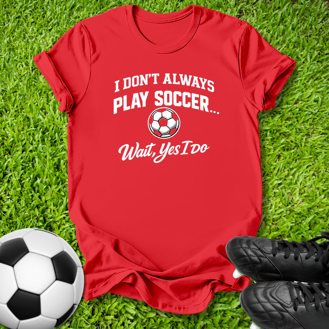 Don't Always Play Soccer T-Shirt