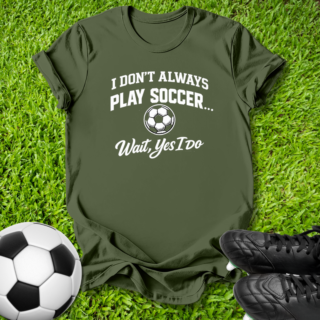 Don't Always Play Soccer T-Shirt